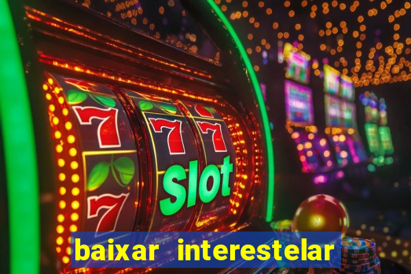 baixar interestelar 4k dublado